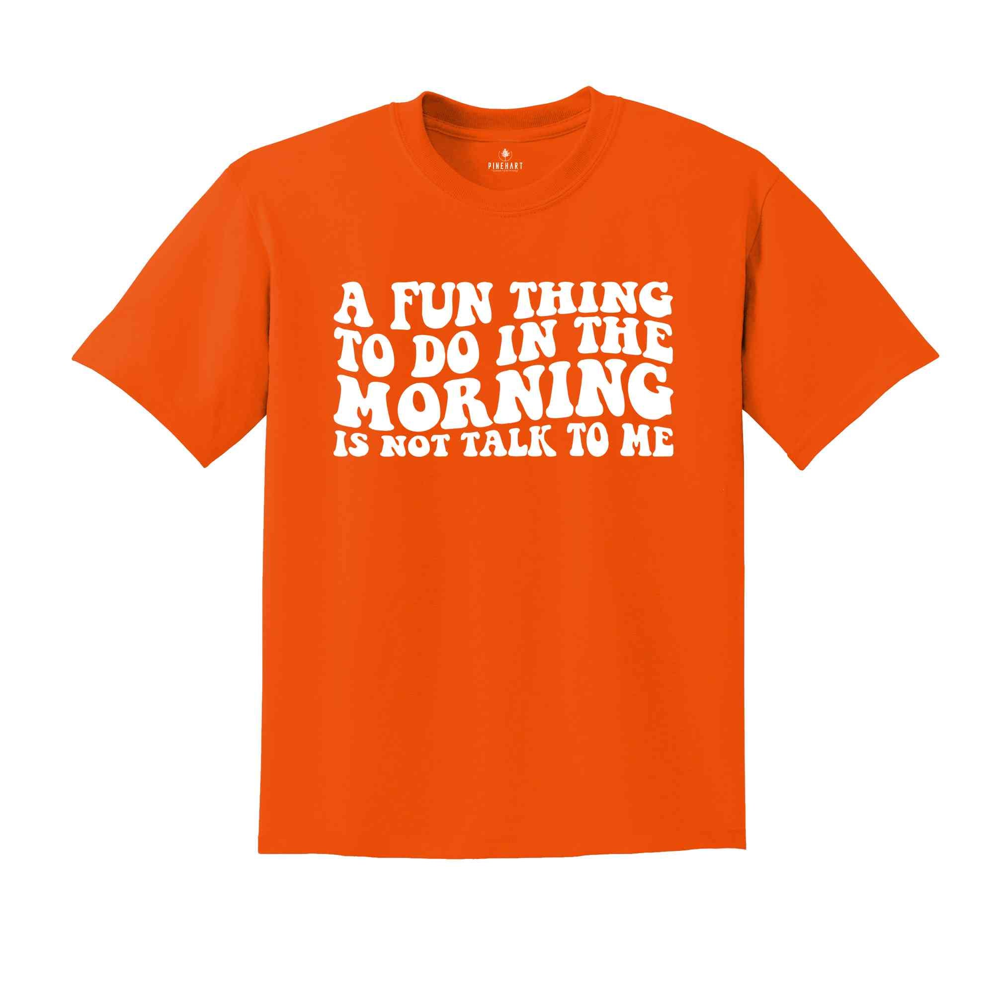 A Fun Thing To Do In the Morning Is Not Talk To Me T-Shirt, Coworker Gift, Funny Tee, Gift for Friend, Coffee Before Talkie, Coffee Shirt