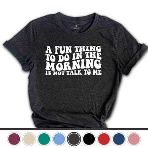 A Fun Thing To Do In the Morning Is Not Talk To Me T-Shirt, Coworker Gift, Funny Tee, Gift for Friend, Coffee Before Talkie, Coffee Shirt