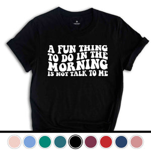 A Fun Thing To Do In the Morning Is Not Talk To Me T-Shirt, Coworker Gift, Funny Tee, Gift for Friend, Coffee Before Talkie, Coffee Shirt
