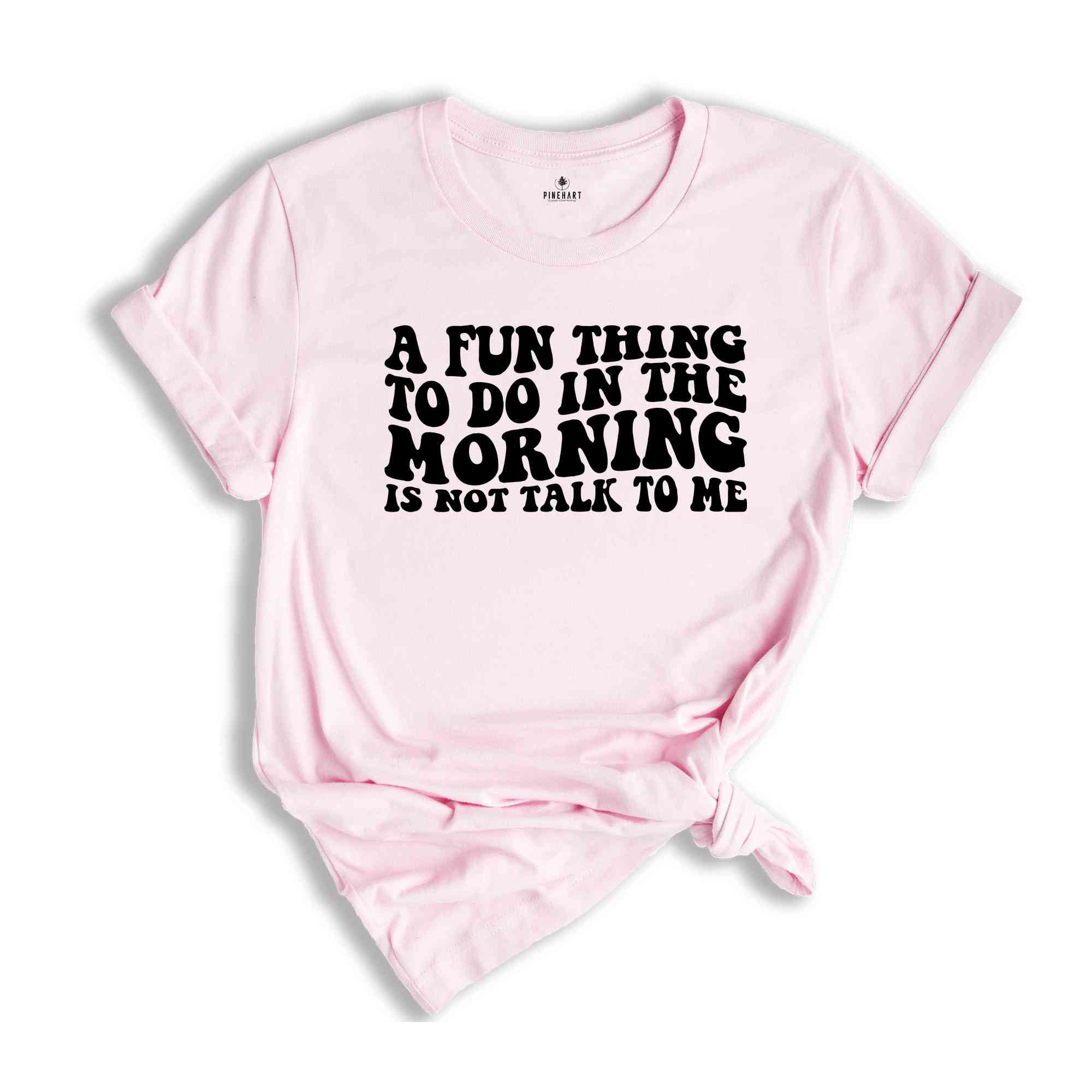A Fun Thing To Do In the Morning Is Not Talk To Me T-Shirt, Coworker Gift, Funny Tee, Gift for Friend, Coffee Before Talkie, Coffee Shirt