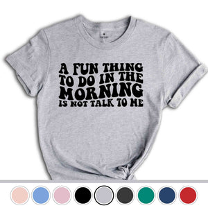 A Fun Thing To Do In the Morning Is Not Talk To Me T-Shirt, Coworker Gift, Funny Tee, Gift for Friend, Coffee Before Talkie, Coffee Shirt
