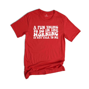 A Fun Thing To Do In the Morning Is Not Talk To Me T-Shirt, Coworker Gift, Funny Tee, Gift for Friend, Coffee Before Talkie, Coffee Shirt