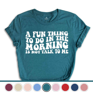 A Fun Thing To Do In the Morning Is Not Talk To Me T-Shirt, Coworker Gift, Funny Tee, Gift for Friend, Coffee Before Talkie, Coffee Shirt