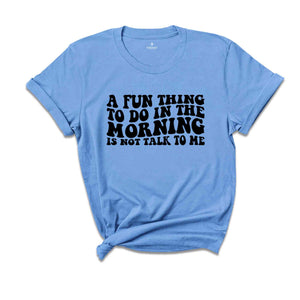 A Fun Thing To Do In the Morning Is Not Talk To Me T-Shirt, Coworker Gift, Funny Tee, Gift for Friend, Coffee Before Talkie, Coffee Shirt
