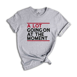 A Lot Going On At The Moment Shirt, A lot going on Shirt, Concert Shirt, T-shirt, Oversize Tee, Concert Tee, Trendy T-shirts,
