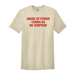 Abuse Of Power Comes As No Surprise Shirt, Sarcastic Women Shirts, Funny Women Tees, Gift For Girlfriend, Motivational Shirt