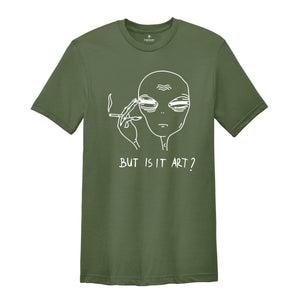 Alien Shirt, Funny Ufo Shirt, But Is It Art, Funny Shirt, Smoking Alien Shirt, Funny Saying Shirt, Funny Quote Shirt