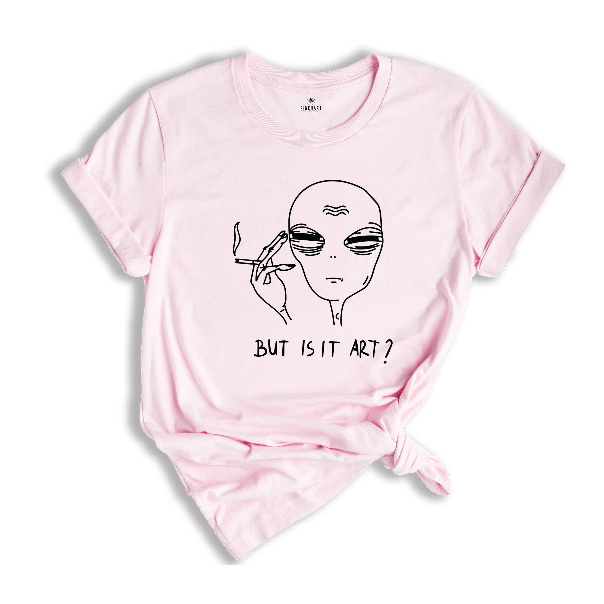 Alien Shirt, Funny Ufo Shirt, But Is It Art, Funny Shirt, Smoking Alien Shirt, Funny Saying Shirt, Funny Quote Shirt