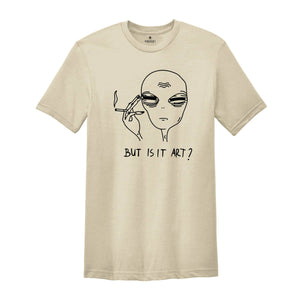 Alien Shirt, Funny Ufo Shirt, But Is It Art, Funny Shirt, Smoking Alien Shirt, Funny Saying Shirt, Funny Quote Shirt