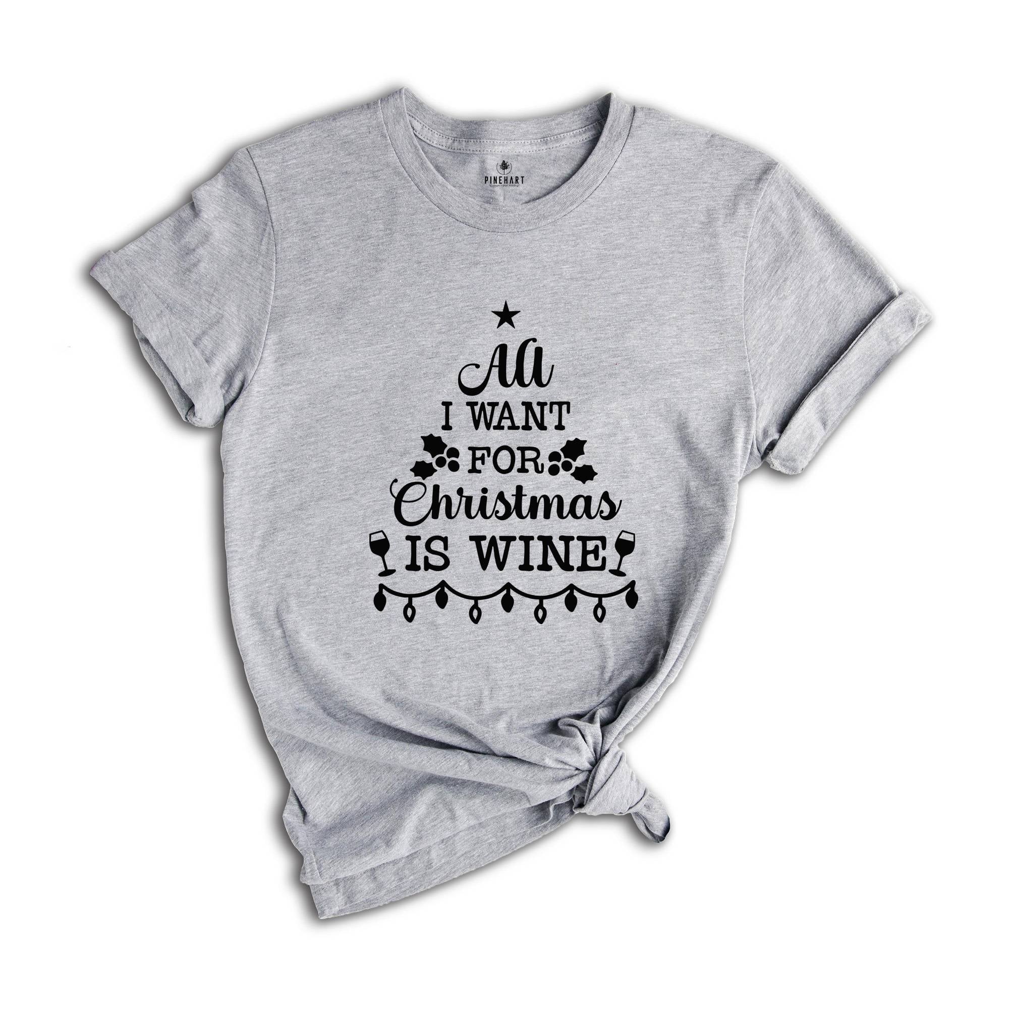 All I Want for Christmas is Wine Shirt, Christmas Drinking T-Shirt, Funny Christmas Shirt, Holiday Apparel, Wine for Christmas