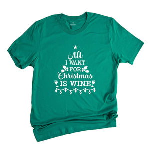 All I Want for Christmas is Wine Shirt, Christmas Drinking T-Shirt, Funny Christmas Shirt, Holiday Apparel, Wine for Christmas