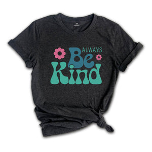 Always Be Kind Shirt, Kindness Shirt, Inspirational Shirt, Inspirational Quotes Tee, Positive Shirt, Motivational Tee