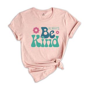 Always Be Kind Shirt, Kindness Shirt, Inspirational Shirt, Inspirational Quotes Tee, Positive Shirt, Motivational Tee