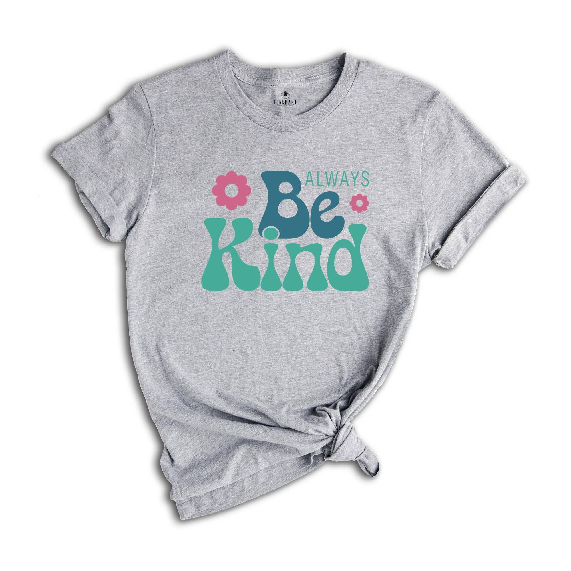 Always Be Kind Shirt, Kindness Shirt, Inspirational Shirt, Inspirational Quotes Tee, Positive Shirt, Motivational Tee