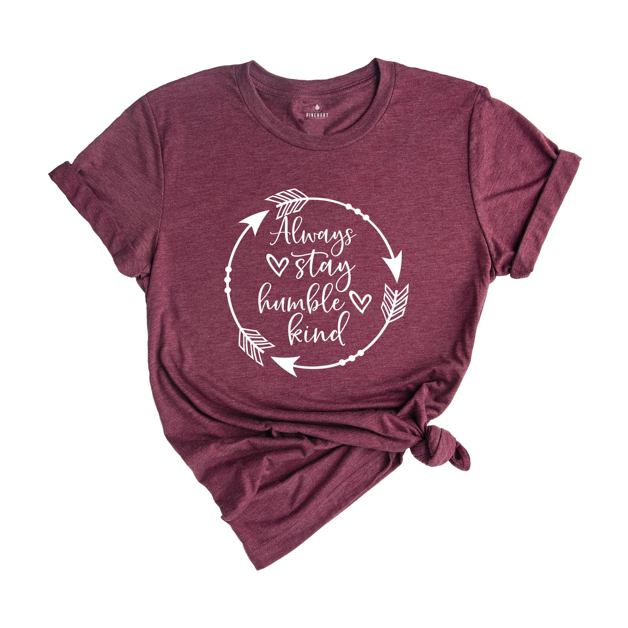 Always Stay Humble and Kind Shirt, Kindness Shirt, Humility Shirt, Inspirational T-Shirt, Be Kind Shirt, Motivational Tee