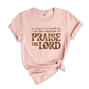 As Long As I'm Breathing I've Got a Reason to Praise Shirt, Praise the Lord Jesus Shirt, Christian Shirt, Jesus Shirt