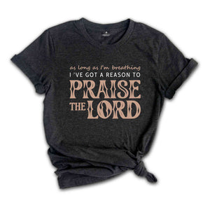 As Long As I'm Breathing I've Got a Reason to Praise Shirt, Praise the Lord Jesus Shirt, Christian Shirt, Jesus Shirt