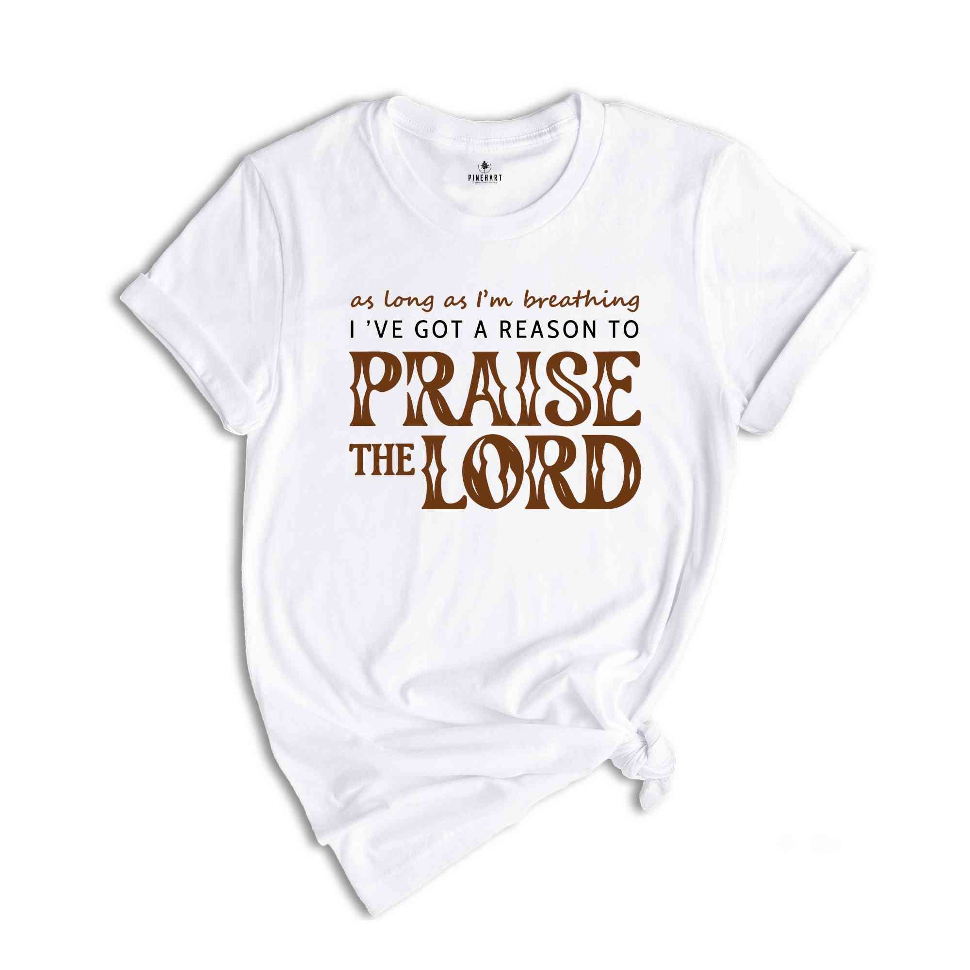 As Long As I'm Breathing I've Got a Reason to Praise Shirt, Praise the Lord Jesus Shirt, Christian Shirt, Jesus Shirt