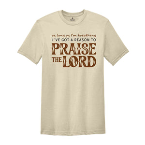 As Long As I'm Breathing I've Got a Reason to Praise Shirt, Praise the Lord Jesus Shirt, Christian Shirt, Jesus Shirt