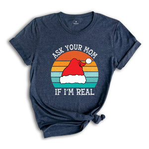 Ask Your Mom If I'm Real Shirt, Funny Christmas Shirt, Funny Santa Tee, Christmas Sweatshirt, Adult Humor Shirt, Dirty Santa Shirt