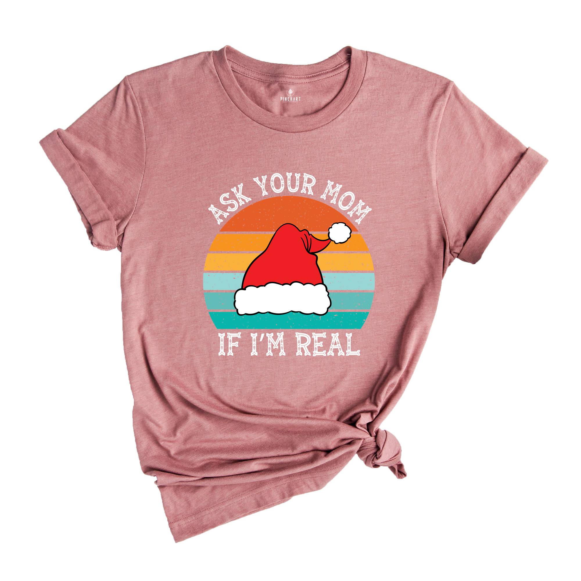 Ask Your Mom If I'm Real Shirt, Funny Christmas Shirt, Funny Santa Tee, Christmas Sweatshirt, Adult Humor Shirt, Dirty Santa Shirt