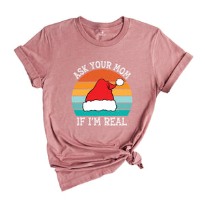 Ask Your Mom If I'm Real Shirt, Funny Christmas Shirt, Funny Santa Tee, Christmas Sweatshirt, Adult Humor Shirt, Dirty Santa Shirt