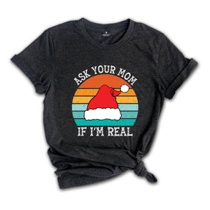 Ask Your Mom If I'm Real Shirt, Funny Christmas Shirt, Funny Santa Tee, Christmas Sweatshirt, Adult Humor Shirt, Dirty Santa Shirt