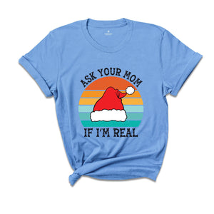 Ask Your Mom If I'm Real Shirt, Funny Christmas Shirt, Funny Santa Tee, Christmas Sweatshirt, Adult Humor Shirt, Dirty Santa Shirt