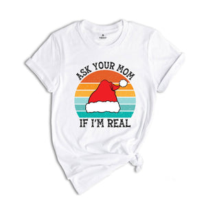 Ask Your Mom If I'm Real Shirt, Funny Christmas Shirt, Funny Santa Tee, Christmas Sweatshirt, Adult Humor Shirt, Dirty Santa Shirt