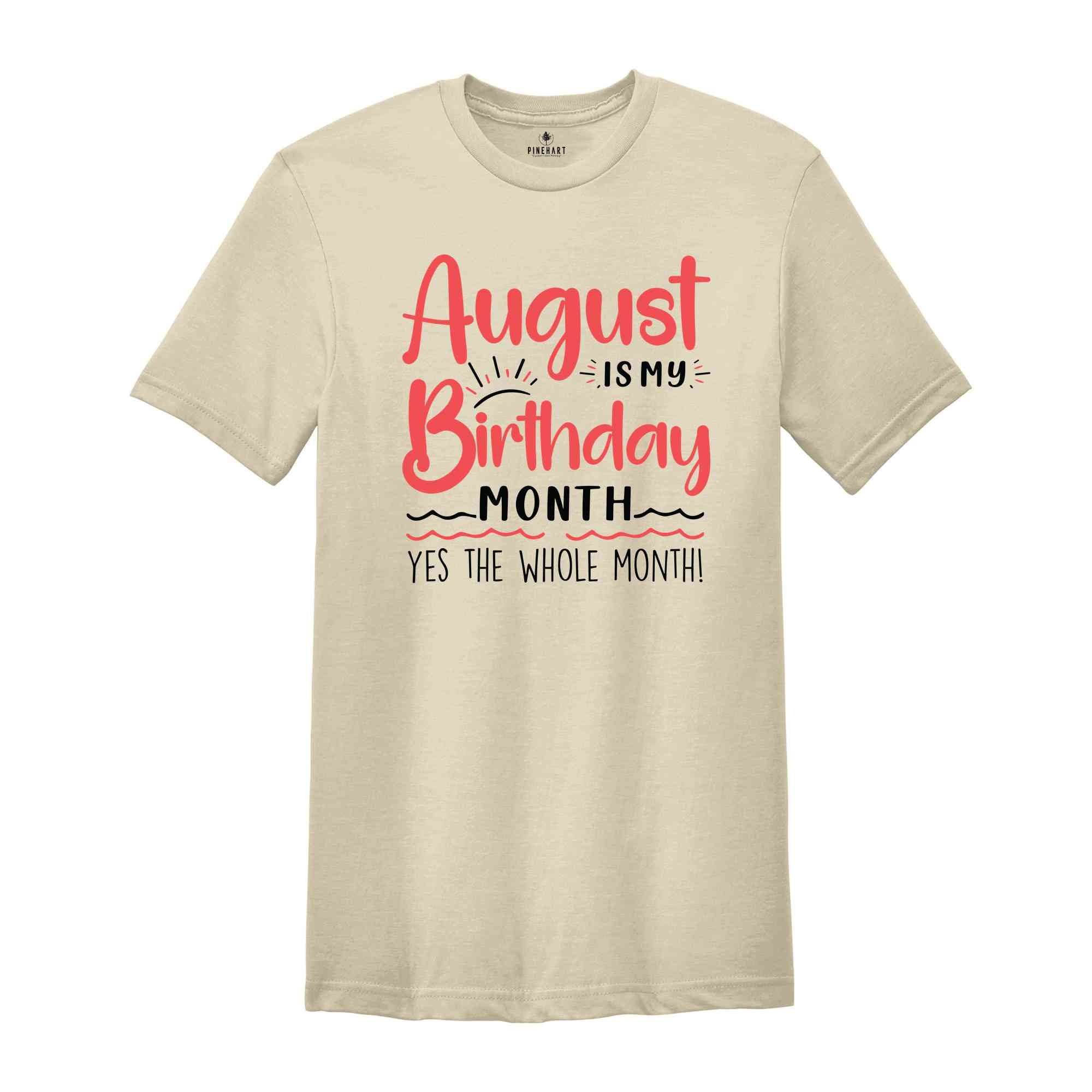August Is My Birthday Yes The Whole Month Shirt, August Birthday Shirt, Birthday Shirt, Birthday Gift, Funny Birthday Shirt