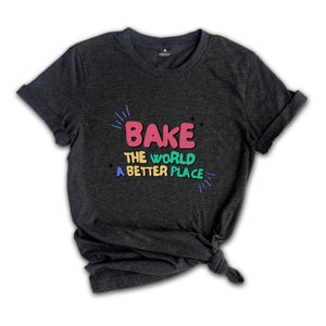 Bake the World a Better Place Shirt, Bakery Lover Shirt, Cook ing Gifts, Baking Shirt, Best Chief Shirt, Funny Baker T-Shirt