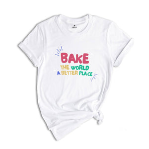 Bake the World a Better Place Shirt, Bakery Lover Shirt, Cook ing Gifts, Baking Shirt, Best Chief Shirt, Funny Baker T-Shirt