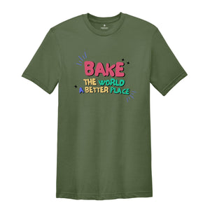 Bake the World a Better Place Shirt, Bakery Lover Shirt, Cook ing Gifts, Baking Shirt, Best Chief Shirt, Funny Baker T-Shirt