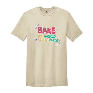 Bake the World a Better Place Shirt, Bakery Lover Shirt, Cook ing Gifts, Baking Shirt, Best Chief Shirt, Funny Baker T-Shirt