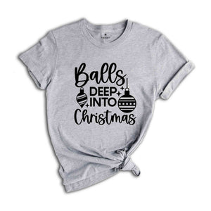 Balls Deep Into Christmas Shirt, Funny Christmas Shirt, Christmas Tee, Funny Xmas Shirt, Funny Christmas Tee