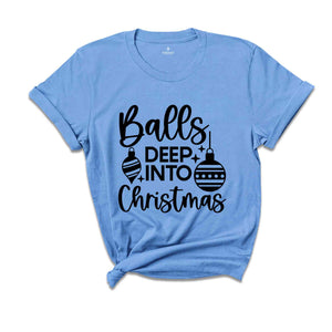Balls Deep Into Christmas Shirt, Funny Christmas Shirt, Christmas Tee, Funny Xmas Shirt, Funny Christmas Tee
