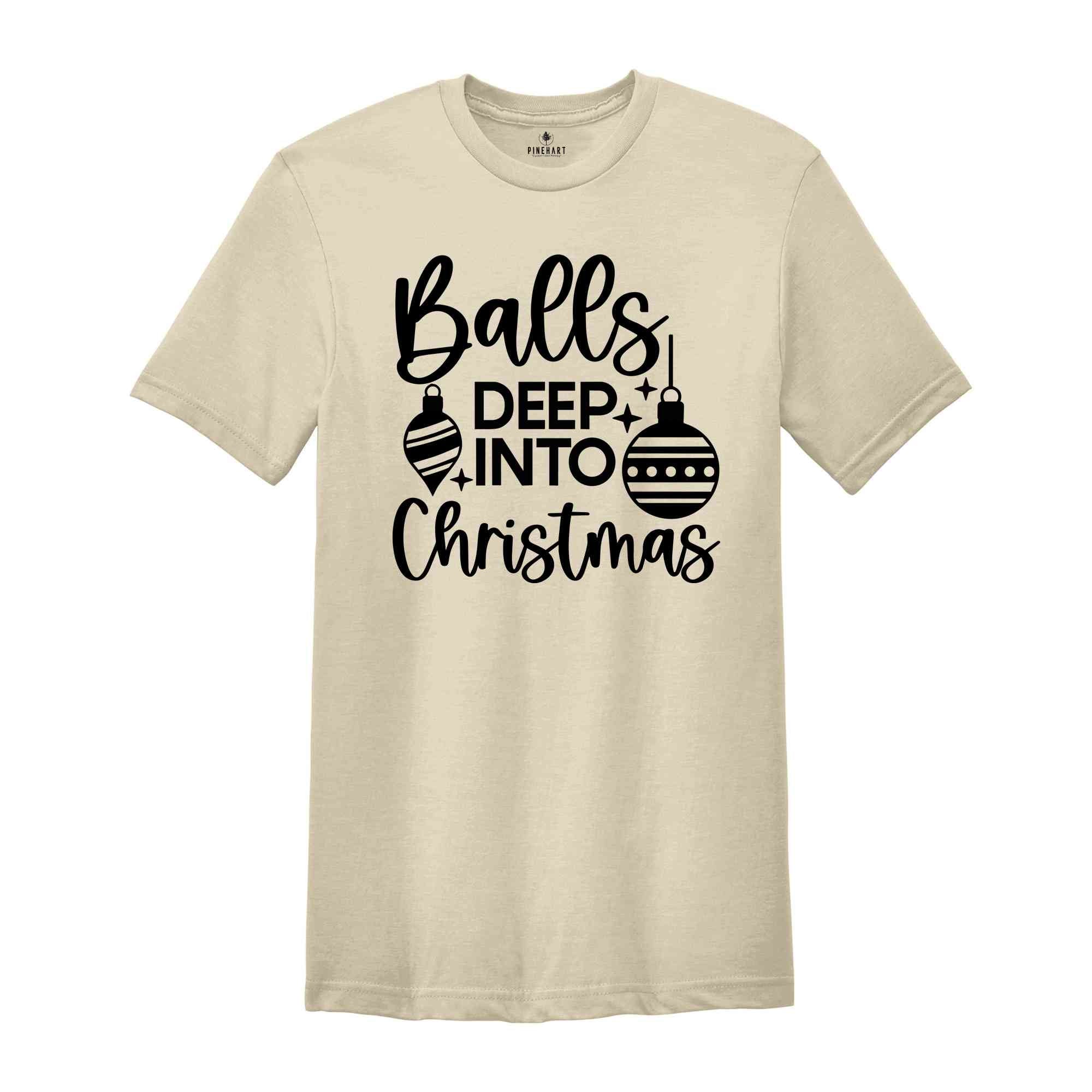 Balls Deep Into Christmas Shirt, Funny Christmas Shirt, Christmas Tee, Funny Xmas Shirt, Funny Christmas Tee