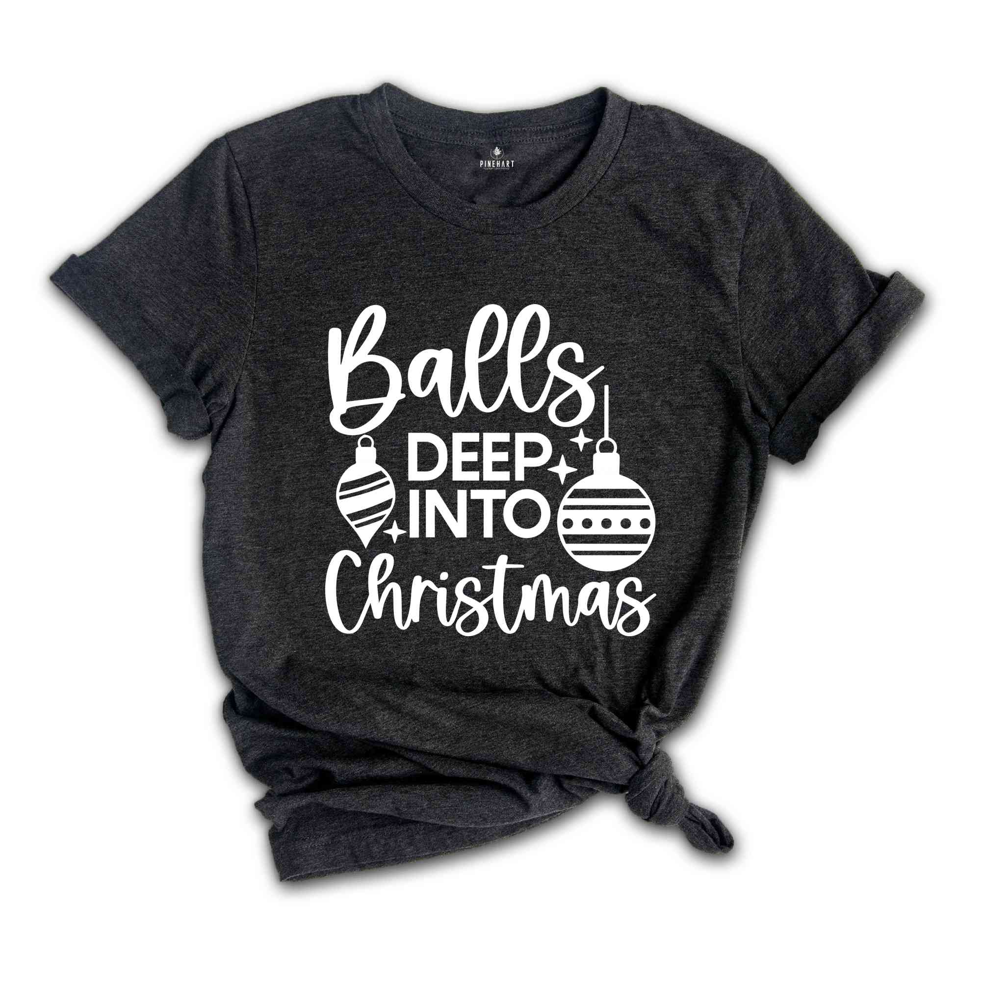 Balls Deep Into Christmas Shirt, Funny Christmas Shirt, Christmas Tee, Funny Xmas Shirt, Funny Christmas Tee