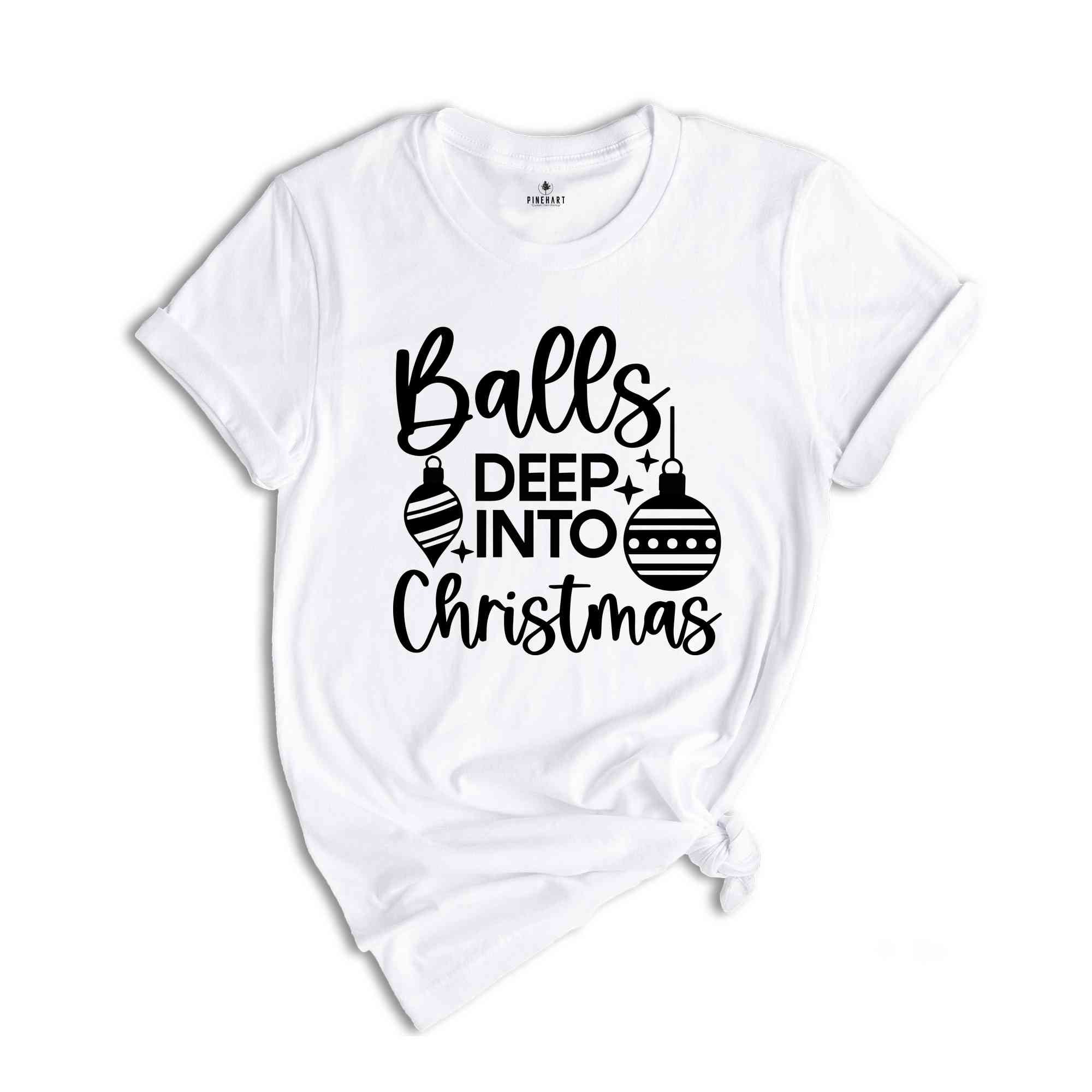 Balls Deep Into Christmas Shirt, Funny Christmas Shirt, Christmas Tee, Funny Xmas Shirt, Funny Christmas Tee