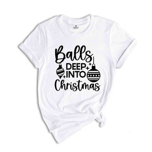 Balls Deep Into Christmas Shirt, Funny Christmas Shirt, Christmas Tee, Funny Xmas Shirt, Funny Christmas Tee