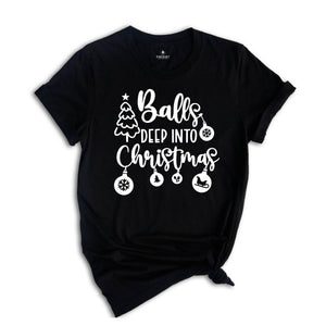 Balls Deep Into Christmas T-Shirt, Funny Christmas Shirt, Christmas Party Tee, Adult Humor Shirt, Funny Christmas Outfit