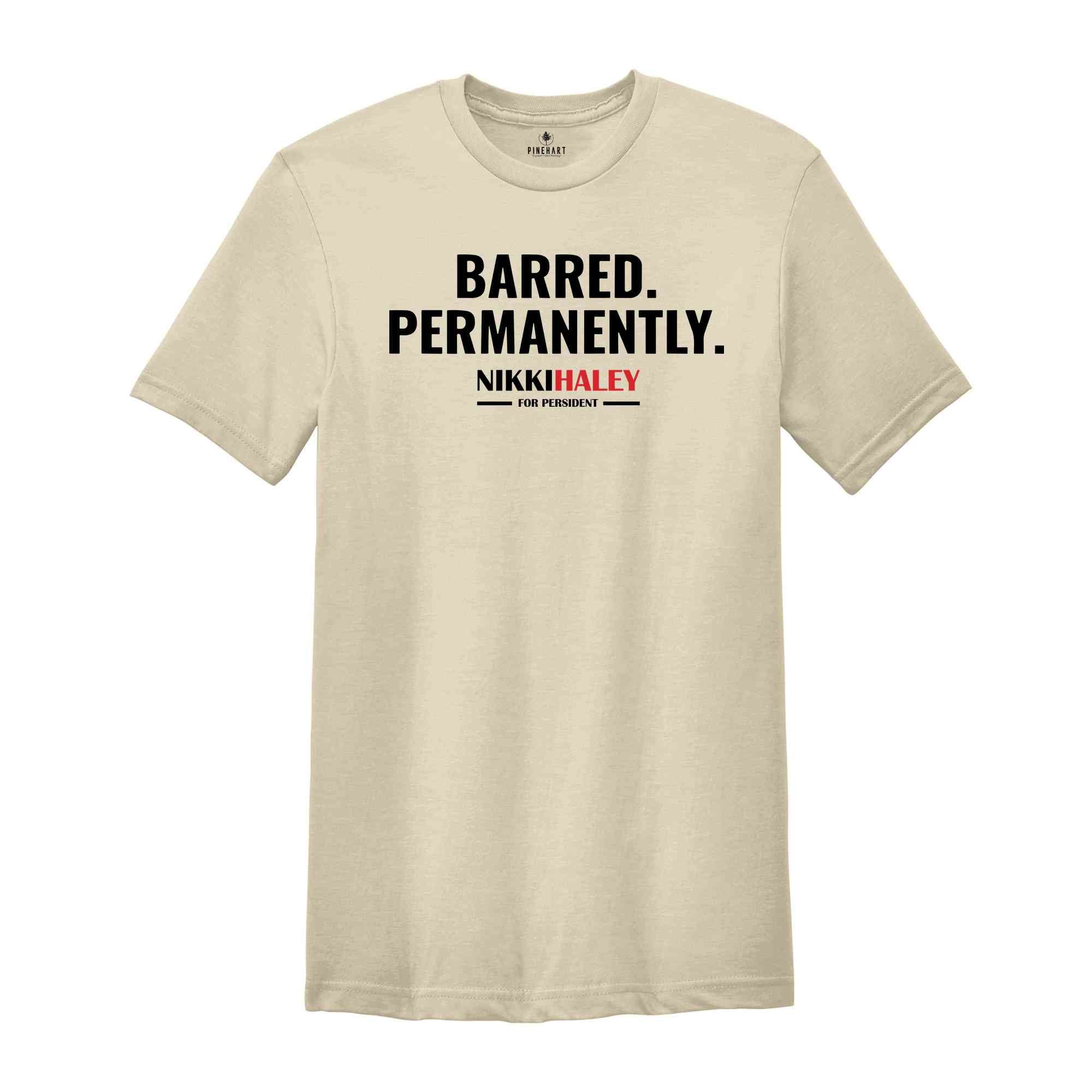 Barred Permanently Nikki Haley For President Shirt, Nikki Haley Shirt, President 2024 Shirt, Election 2024 Shirt, Republican Shirt