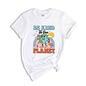 Be Kind To Our Planet Shirt, Earth Day Shirt, Planet Shirt, Environmental Gifts, Be Kind Shirt, Positive Shirt