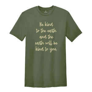 Be Kind To The Earth And The Earth Will Be Kind To You Shirt, Motivational Shirt, Be Kind Shirt, Kindness Shirt