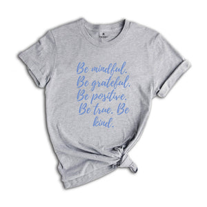 Be Mindful Grateful Positive True Kind Shirt, Positive Vibe T-Shirt, Motivational Shirt, Inspirational Shirts, Positive Quotes