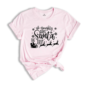 Be Naughty Save Santa The Trip Shirt, Dirty Christmas T-shirt, Christmas Party Tee, Christmas Sweatshirt