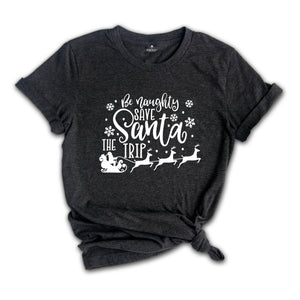 Be Naughty Save Santa The Trip Shirt, Dirty Christmas T-shirt, Christmas Party Tee, Christmas Sweatshirt