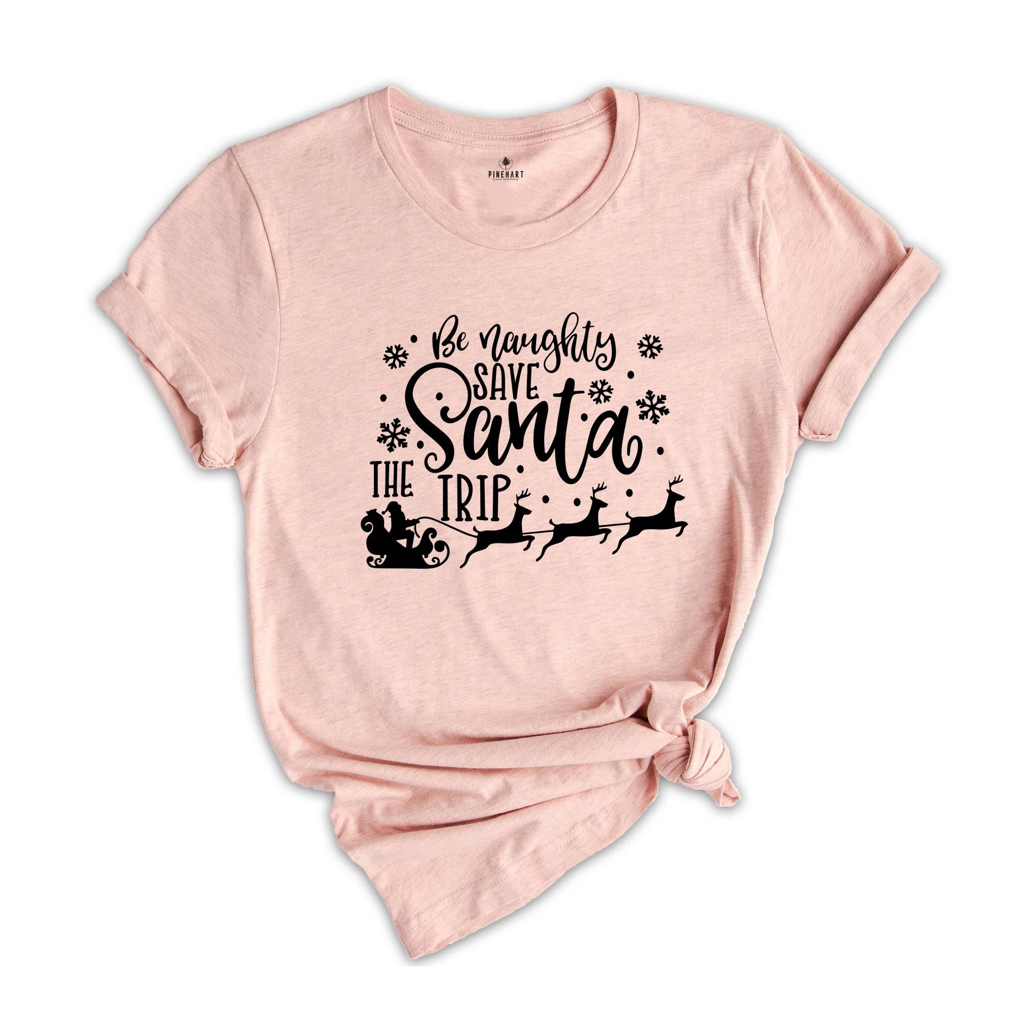 Be Naughty Save Santa The Trip Shirt, Dirty Christmas T-shirt, Christmas Party Tee, Christmas Sweatshirt