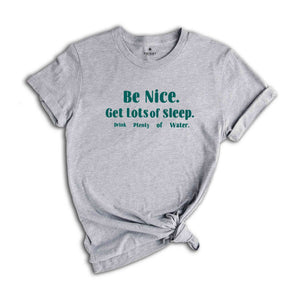 Be Nice Get Lots Of Sleep Drink Plenty Of Water T-Shirt, Women's Essential Tee, Aesthetic Shirt, Quotes Shirt