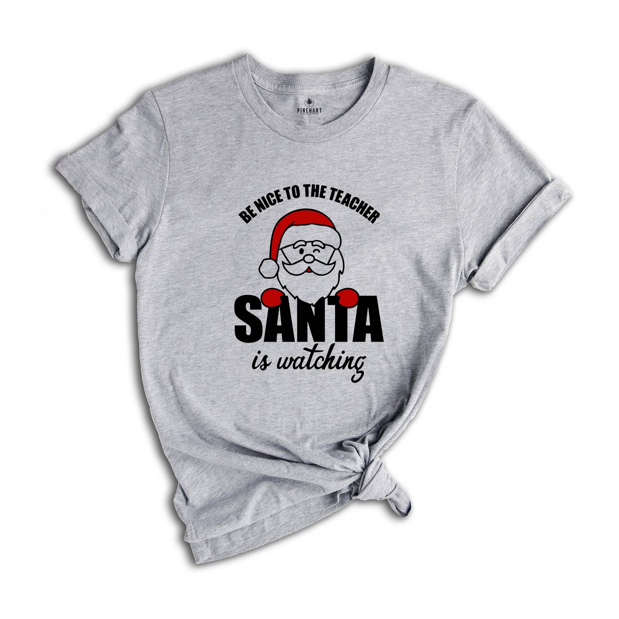 Be Nice to Teacher Santa is Watching T-Shirt, Christmas Teacher Shirt, Funny Teacher Costume, Christmas Gift for Teacher